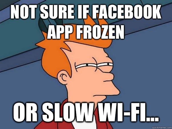 Not sure if Facebook app frozen Or slow wi-fi...  Futurama Fry