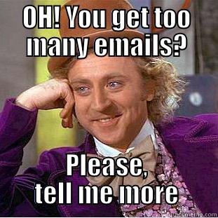 too many emails - OH! YOU GET TOO MANY EMAILS? PLEASE, TELL ME MORE Condescending Wonka