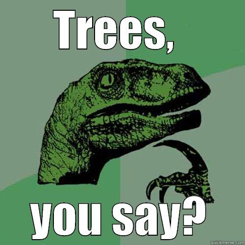 TREES,  YOU SAY? Philosoraptor