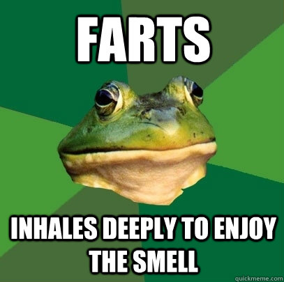 farts Inhales deeply to enjoy the smell  Foul Bachelor Frog