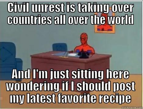 CIVIL UNREST IS TAKING OVER COUNTRIES ALL OVER THE WORLD AND I'M JUST SITTING HERE WONDERING IF I SHOULD POST MY LATEST FAVORITE RECIPE Spiderman Desk
