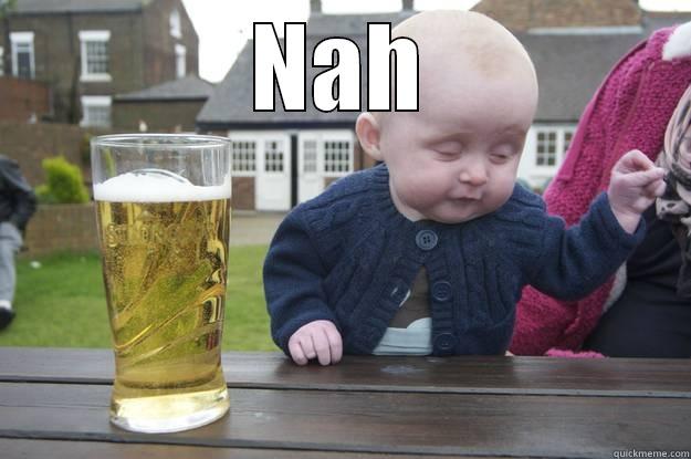 NAH  drunk baby