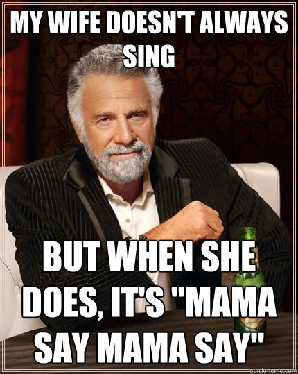 my wife doesn't always sing but when she does, it's 