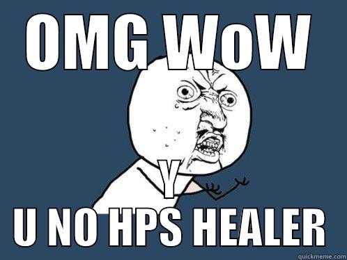 OMG WOW Y U NO HPS HEALER Y U No