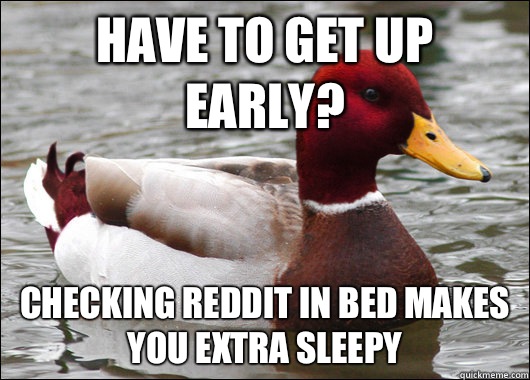 Have to get up early? Checking reddit in bed makes you extra sleepy  Malicious Advice Mallard