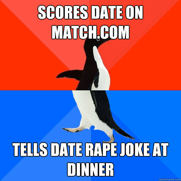 Scores date on match.com Tells date rape joke at dinner  Socially Awesome Awkward Penguin