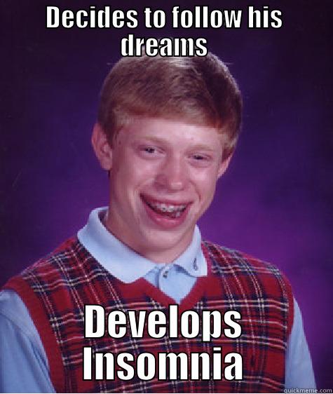 DECIDES TO FOLLOW HIS DREAMS DEVELOPS INSOMNIA Bad Luck Brian