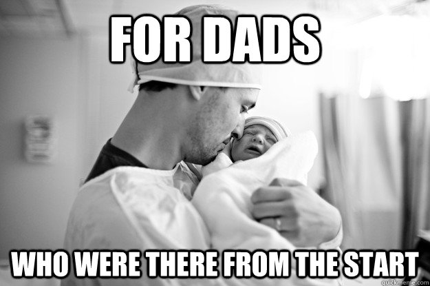 For dads who were there from the start  good dad