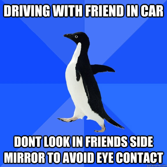 driving with friend in car dont look in friends side mirror to avoid eye contact - driving with friend in car dont look in friends side mirror to avoid eye contact  Socially Awkward Penguin