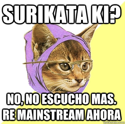 surikata ki? no, no escucho mas. re mainstream ahora  Hipster Kitty