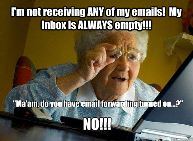 I'm not receiving ANY of my emails!  My Inbox is ALWAYS empty!!! 