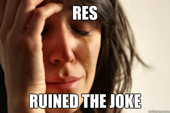 RES ruined the joke  First World Problems