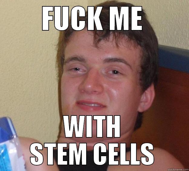 FUCK ME WITH STEM CELLS 10 Guy