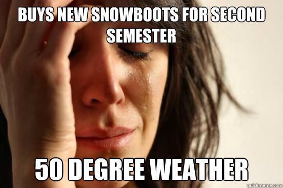 Buys New Snowboots for second Semester 50 Degree Weather   First World Problems