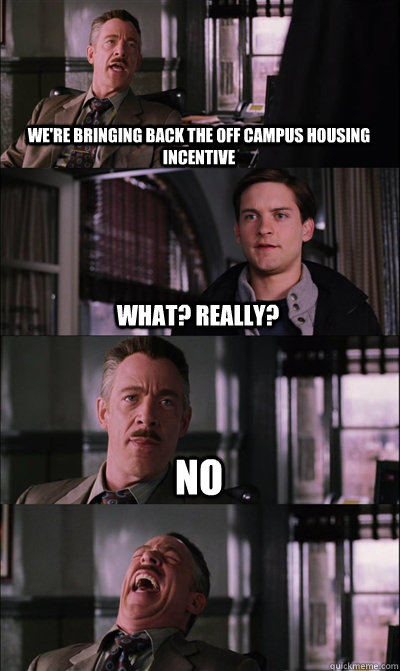 We're bringing back the off campus housing incentive what? Really?  no  - We're bringing back the off campus housing incentive what? Really?  no   JJ Jameson