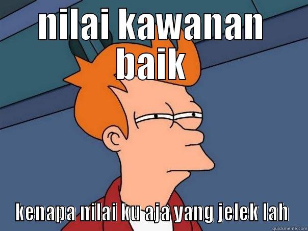 NILAI KAWANAN BAIK KENAPA NILAI KU AJA YANG JELEK LAH Futurama Fry