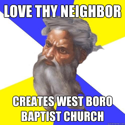 Love Thy Neighbor Creates West Boro Baptist Church  Advice God