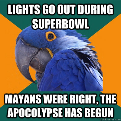 Lights go out during superbowl Mayans were right, the apocolypse has begun  Paranoid Parrot