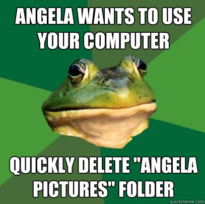 Angela wants to use your computer Quickly Delete 