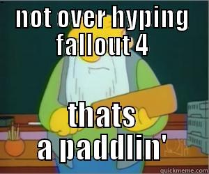 paddlin' fallout 4 meme - NOT OVER HYPING FALLOUT 4 THATS A PADDLIN' Paddlin Jasper