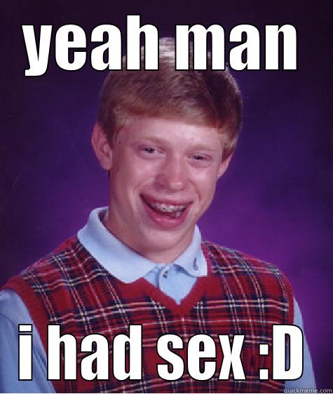 YEAH MAN I HAD SEX :D Bad Luck Brian