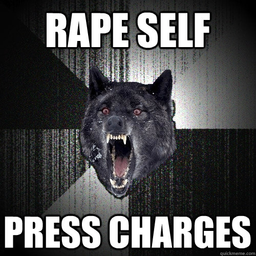 rape self press charges  Insanity Wolf