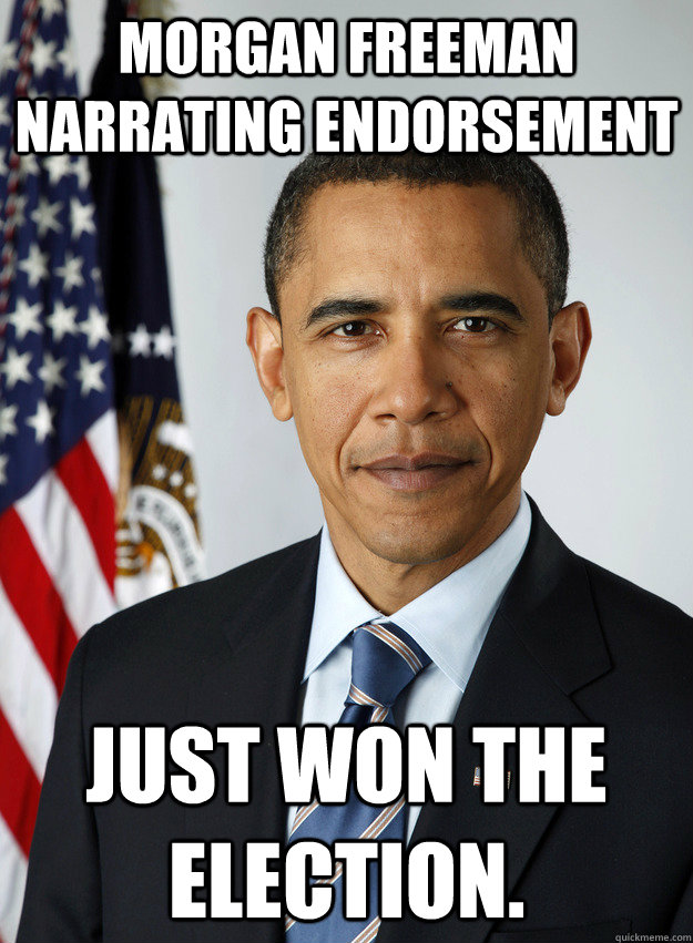 Morgan Freeman narrating endorsement just won the election. - Morgan Freeman narrating endorsement just won the election.  Darth Obama