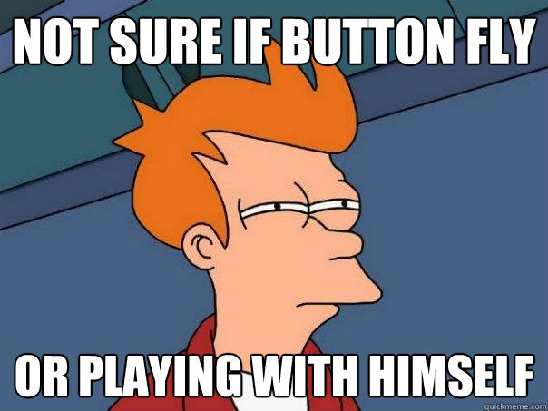 Not sure if button fly or playing with himself - Not sure if button fly or playing with himself  Futurama Fry