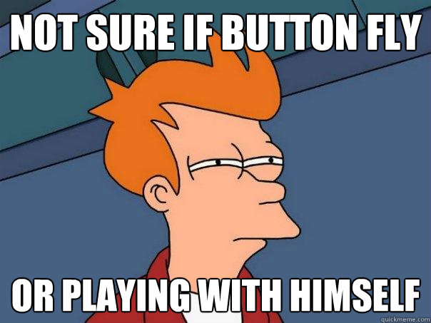 Not sure if button fly or playing with himself  Futurama Fry