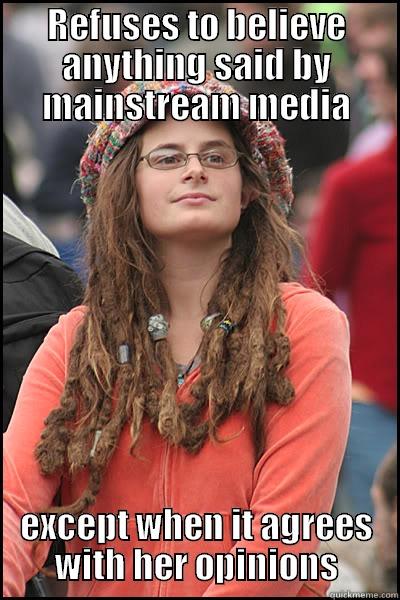 REFUSES TO BELIEVE ANYTHING SAID BY MAINSTREAM MEDIA EXCEPT WHEN IT AGREES WITH HER OPINIONS College Liberal
