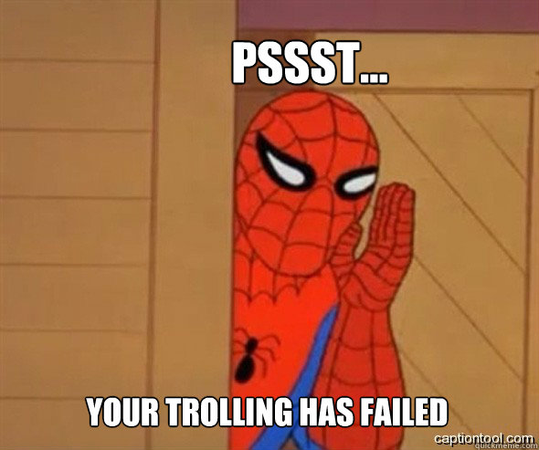 Pssst... your trolling has failed - Pssst... your trolling has failed  spiderman tree fiddy