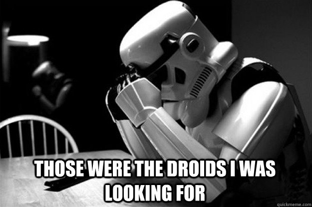  THOSE WERE THE DROIDS I WAS LOOKING FOR   Star Wars Problems
