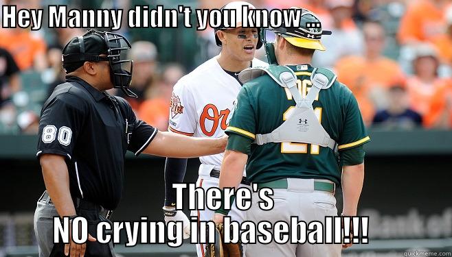 HEY MANNY DIDN'T YOU KNOW ...                                                         THERE'S NO CRYING IN BASEBALL!!!     Misc