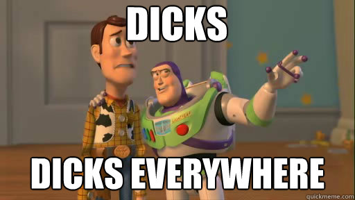 Dicks Dicks everywhere  Everywhere