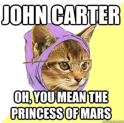 john carter oh, you mean the princess of mars  Hipster Kitty
