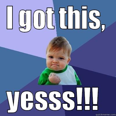 I GOT THIS, YESSS!!!  Success Kid