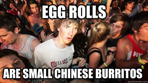 egg rolls are small Chinese burritos   Sudden Clarity Clarence