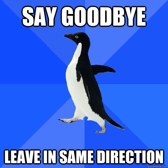 say goodbye Leave in same direction  Socially Awkward Penguin