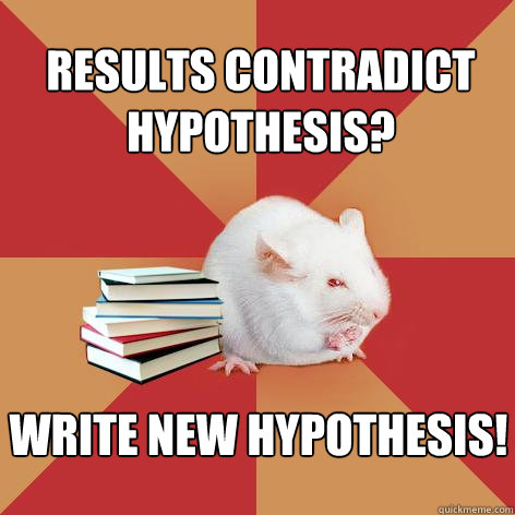 Results contradict hypothesis? Write new hypothesis!  Science Major Mouse