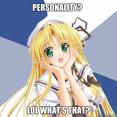 personality? lol what's that? - personality? lol what's that?  Mary Sue