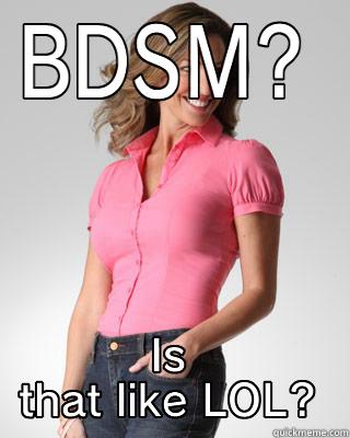 BDSM? IS THAT LIKE LOL? Oblivious Suburban Mom