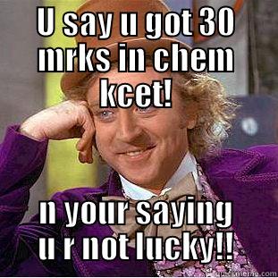 U SAY U GOT 30 MRKS IN CHEM KCET! N YOUR SAYING U R NOT LUCKY!! Condescending Wonka