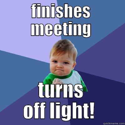 FINISHES MEETING TURNS OFF LIGHT!  Success Kid