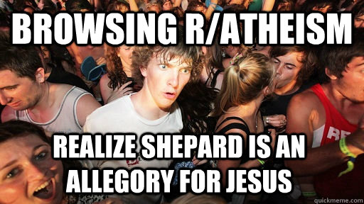 Browsing r/atheism Realize Shepard is an allegory for jesus  Sudden Clarity Clarence