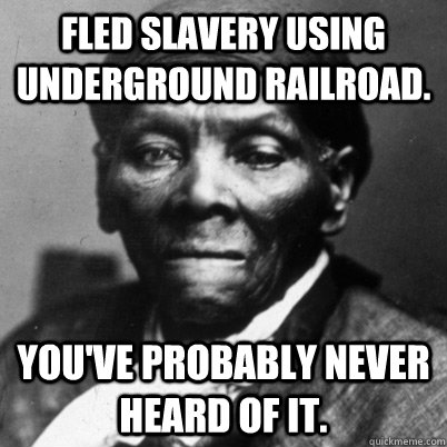 Fled slavery using underground railroad. you've probably never heard of it. - Fled slavery using underground railroad. you've probably never heard of it.  hipster harriet