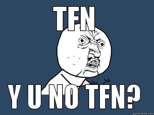 TFN Y U NO TFN? Y U No