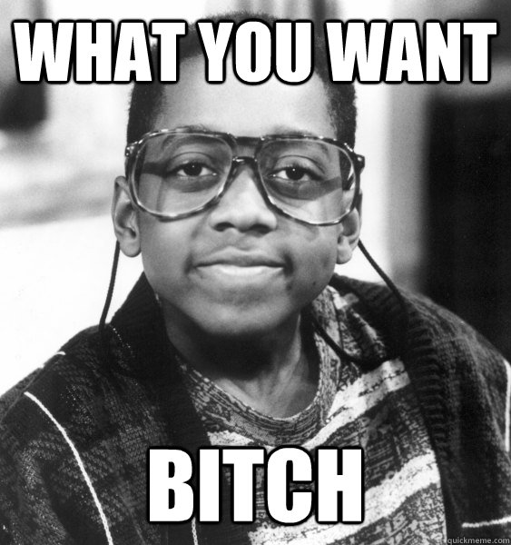 what you want bitch  Urkel Meme