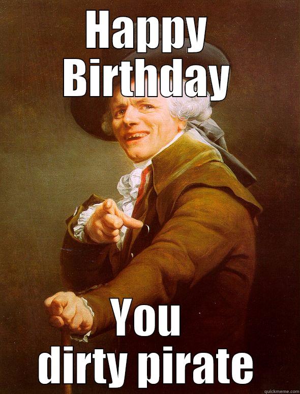 Happy birthday - HAPPY BIRTHDAY YOU DIRTY PIRATE Joseph Ducreux