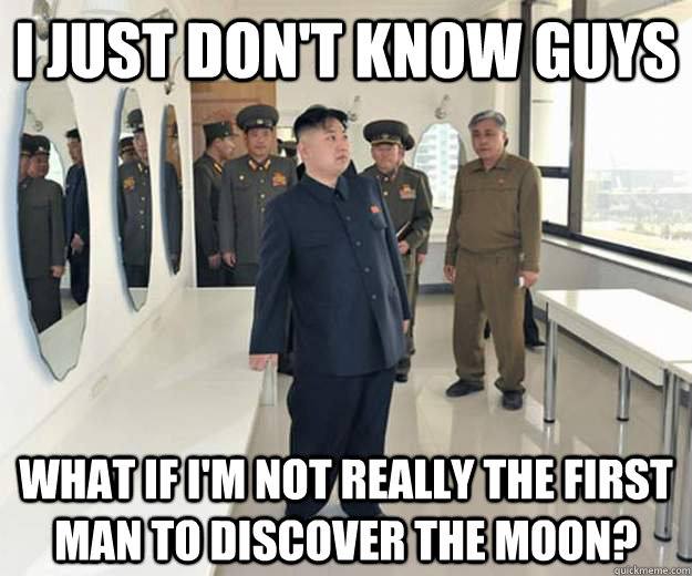 I just don't know guys what if i'm not really the first man to discover the moon? - I just don't know guys what if i'm not really the first man to discover the moon?  Misc