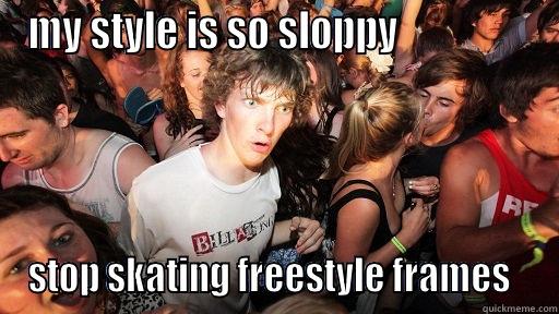 MY STYLE IS SO SLOPPY                 STOP SKATING FREESTYLE FRAMES   Sudden Clarity Clarence